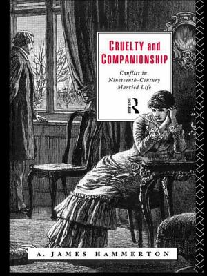 Cruelty and Companionship: Conflict in Nineteenth Century Married Life - Hammerton, A James
