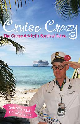 Cruise Crazy: The Cruise Addict's Survival Guide - Mick, Bob