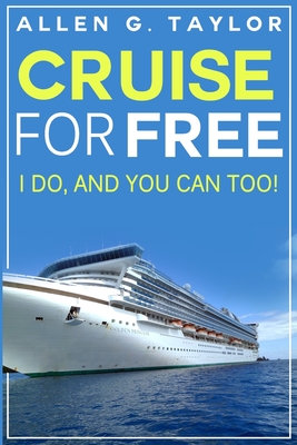 Cruise for Free: I Do, and You Can Too - Taylor, Allen G