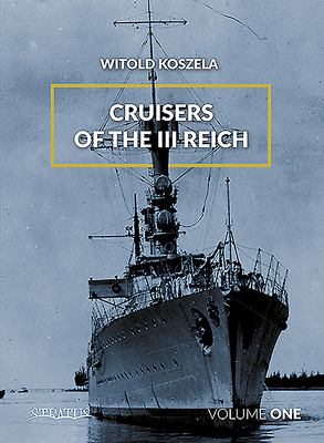 Cruisers of the III Reich: Volume 1 - Koszela, Witold
