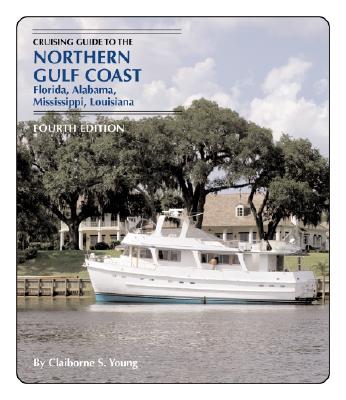 Cruising Guide to the Northern Gulf Coast: Florida, Alabama, Mississippi, Louisiana - Young, Claiborne (Foreword by)