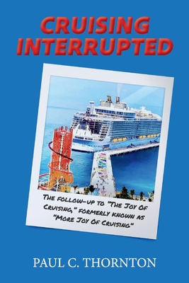 Cruising Interrupted: The Follow-Up to the Joy of Cruising, Formerly Known as More Joy of Cruising - Thornton, Paul C