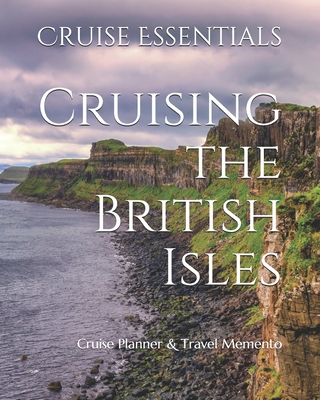 Cruising the British Isles: Cruise Planner & Travel Memento - Essentials, Cruise