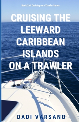 Cruising the Leeward Caribbean Island on a Trawler - Varsano, Dadi