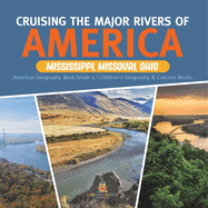 Cruising the Major Rivers of America: Mississippi, Missouri, Ohio American Geography Book Grade 5 Children's Geography & Cultures Books