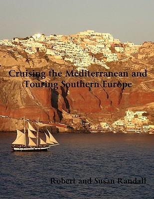 Cruising the Mediterranean and Touring Southern Europe - Randall, Robert, pse, P.E, and Randall, Susan