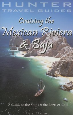 Cruising the Mexican Riviera & Baja: A Guide to the Ships & the Ports of Call - Ludmer, Larry