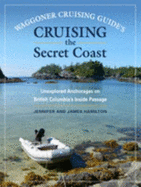 Cruising the Secret Coast: Unexplored Anchorages on British Columbia's Inside Passage: a Waggoner Cruising Guide - Hamilton, Jennifer And James