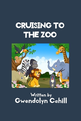 Cruising to the Zoo - Cahill, Gwendolyn