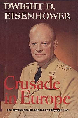Crusade in Europe by Dwight D. Eisenhower and How This Case Has Affected Us Copyright Laws - Eisenhower, Dwight D, and Scalia, Antonin, and Sloan, Sam (Introduction by)