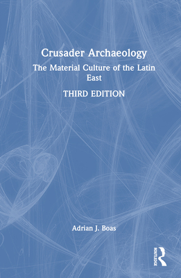 Crusader Archaeology: The Material Culture of the Latin East - Boas, Adrian J