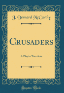 Crusaders: A Play in Two Acts (Classic Reprint)