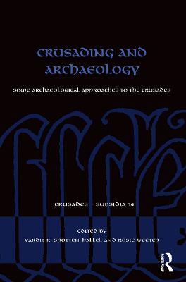 Crusading and Archaeology: Some Archaeological Approaches to the Crusades - Shotten-Hallel, Vardit R (Editor), and Weetch, Rosie (Editor)