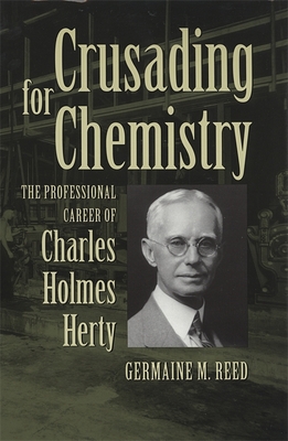 Crusading for Chemistry: The Professional Career of Charles Holmes Herty - Reed, Germaine M