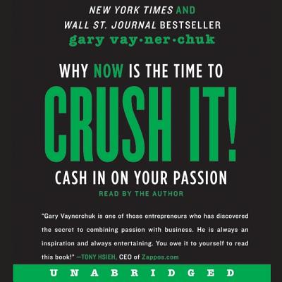 Crush It!: Why Now Is the Time to Cash in on Your Passion - Vaynerchuk, Gary (Read by)