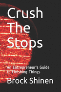 Crush The Stops: An Entrepreneur's Guide to Finishing Things