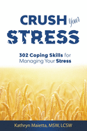 Crush Your Stress: 302 Coping Skills for Managing Your Stress