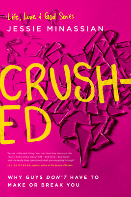 Crushed: Why Guys Don't Have to Make or Break You - Minassian, Jessie
