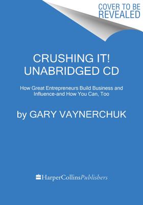 Crushing It! Unabridged CD: How Great Entrepreneurs Build Their Businessand Influence - and How You Can, Too - Vaynerchuk, Gary