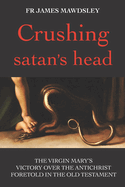 Crushing satan's head: The Virgin Mary's Victory over the Antichrist Foretold in the Old Testament
