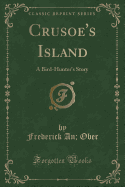 Crusoe's Island: A Bird-Hunter's Story (Classic Reprint)