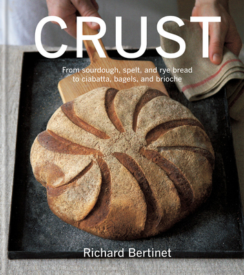 Crust: From Sourdough, Spelt and Rye Bread to Ciabatta, Bagels and Brioche - Bertinet, Richard