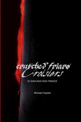 Crutched Friars and Croisiers: The Canons Regular of the Order of the Holy Cross in England and France - Hayden, Michael