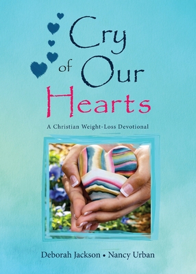 Cry of Our Hearts: A Christian Weight-Loss Devotional - Jackson, Deborah, and Urban, Nancy