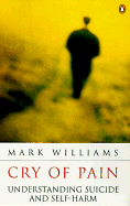 Cry of Pain: Understanding Suicide and Self-Harm - Williams, J Mark G, Dphil, and Williams, Mark