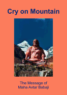 Cry on Mountain: The Message of Mahaavtar Babaji
