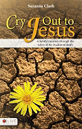 Cry Out to Jesus: A Family's Journey Through the Valley of the Shadow of Death