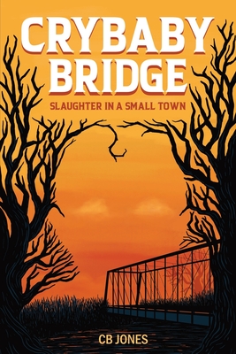 Crybaby Bridge: Slaughter in a Small Town - Jones, C B