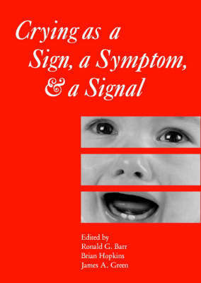 Crying as a Sign, a Symptom, and a Signal: Clinical, Emotional and Developmental Aspects of Infant and Toddler Crying - Barr, Ronald G (Editor), and Hopkins, Brian (Editor), and Green, James A (Editor)