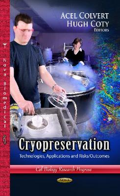 Cryopreservation: Technologies, Applications & Risks / Outcomes - Colvert, Acel (Editor), and Coty, Hugh (Editor)