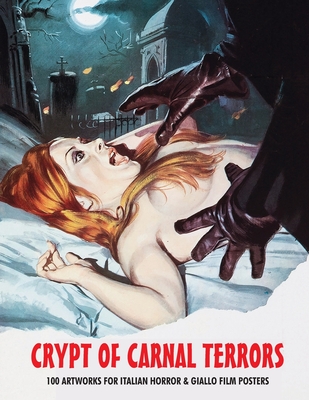 Crypt of Carnal Terrors: 100 Artworks for Italian Horror & Giallo Film Posters - Janus, G H