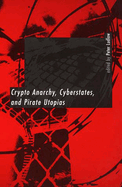 Crypto Anarchy, Cyberstates, and Pirate Utopias
