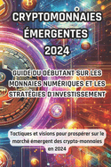 Crypto-monnaies mergentes 2024: Guide du dbutant sur les monnaies numriques et les stratgies d'investissement: Tactiques et visions pour prosprer sur le march mergent des crypto-monnaies en 2024