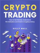 Crypto Trading: How to Get Started, Understand the Indicators and Invest in Cryptocurrency