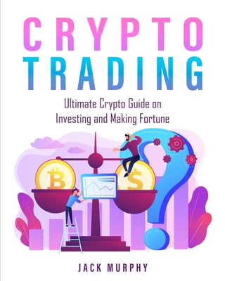 Crypto Trading: Ultimate Crypto Guide on Investing and Making Fortune - Murphy, Jack