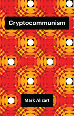 Cryptocommunism - Alizart, Mark, and Mackay, Robin (Translated by)