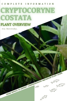 Cryptocoryne Costata: From Novice to Expert. Comprehensive Aquarium Plants Guide - Novitsky, Iva