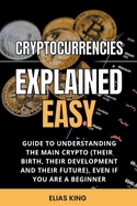 Cryptocurrencies Explained Easy: Guide To Understanding The Main Crypto (Their Birth, Their Development And Their Future), Even If You Are A Beginner