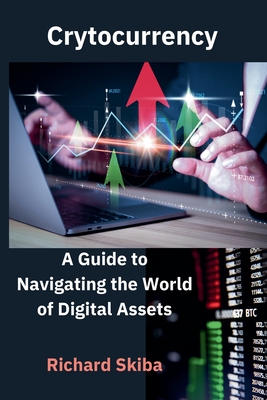 Cryptocurrency: A Guide to Navigating the World of Digital Assets - Skiba, Richard