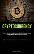 Cryptocurrency: A Step By Step Guide To Building Your Portfolio: Cryptocurrency Investing Explained With Real-world Examples And Strategies (A Presentation Revealing Digital Currency And Blockchain Technology)