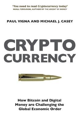 Cryptocurrency: How Bitcoin and Digital Money are Challenging the Global Economic Order - Vigna, Paul, and Casey, Michael J.
