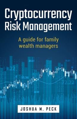 Cryptocurrency Risk Management: A Guide for Family Wealth Managers - Peck, Josh