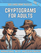 Cryptograms Puzzle Book For Adults: 500 Large Print Cryptograms With Inspirational, Witty and Clever Quotes. Volume 1 (Hints and Solutions Included)