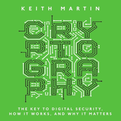 Cryptography: The Key to Digital Security, How It Works, and Why It Matters - Martin, Keith, and Waterson, Matthew (Read by)