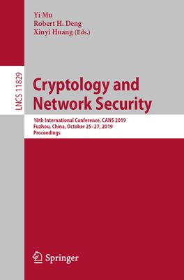 Cryptology and Network Security: 18th International Conference, Cans 2019, Fuzhou, China, October 25-27, 2019, Proceedings - Mu, Yi (Editor), and Deng, Robert H (Editor), and Huang, Xinyi (Editor)