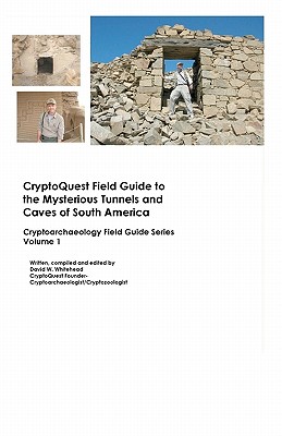 Cryptoquest Field Guide To The Mysterious Tunnels And Caves Of South America: Cryptoarchaeology Field Series - Whitehead, David W